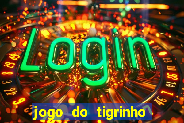 jogo do tigrinho que da bonus no cadastro